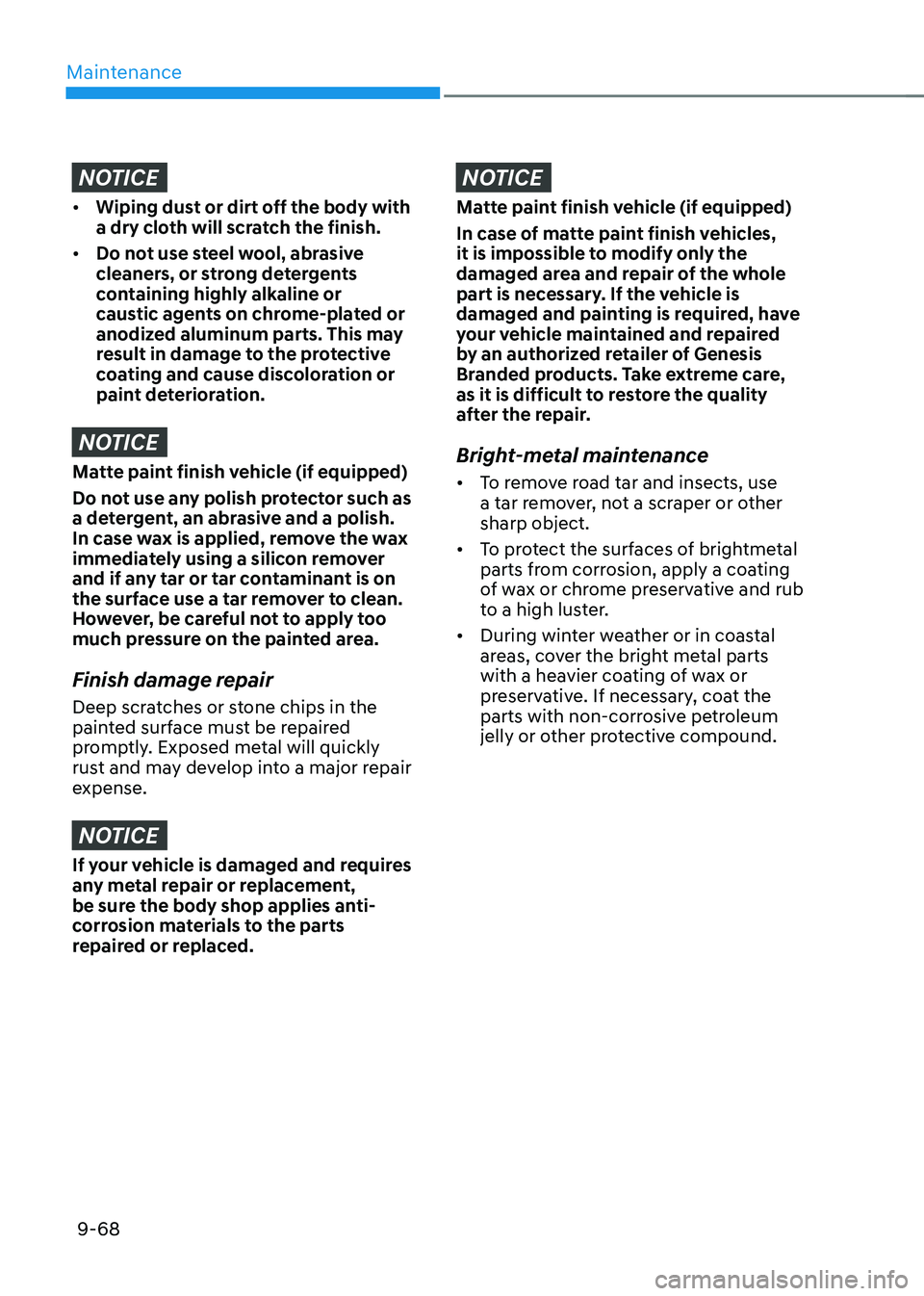 GENESIS GV70 2023  Owners Manual Maintenance
9-68
NOTICE
• Wiping dust or dirt off the body with 
a dry cloth will scratch the finish.
• Do not use steel wool, abrasive 
cleaners, or strong detergents 
containing highly alkaline 