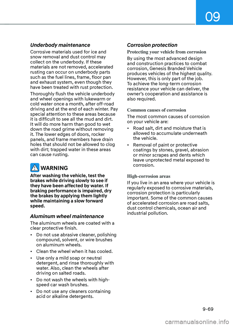 GENESIS GV70 2023  Owners Manual 09
9-69
Underbody maintenance
Corrosive materials used for ice and 
snow removal and dust control may 
collect on the underbody. If these 
materials are not removed, accelerated 
rusting can occur on 