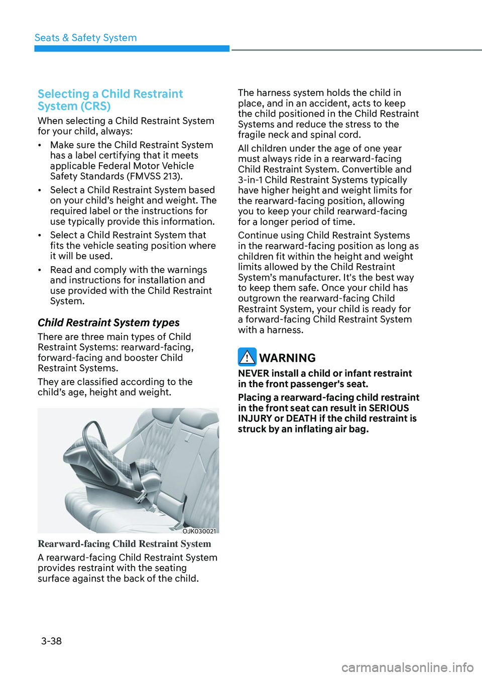 GENESIS GV70 2023 Repair Manual 3-38
Seats & Safety System
Selecting a Child Restraint
System (CRS)
When selecting a Child Restraint System
for your child, always:
• Make sure the Child Restraint System
has a label certifying t GENESIS GV70 2023 Repair Manual 3-38
Seats & Safety System
Selecting a Child Restraint
System (CRS)
When selecting a Child Restraint System
for your child, always:
• Make sure the Child Restraint System
has a label certifying t