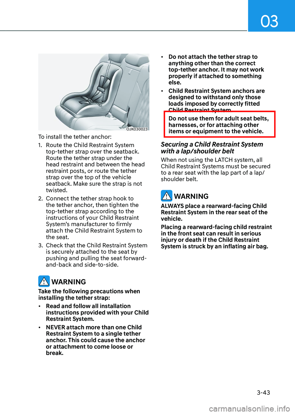 GENESIS GV70 2023 Manual PDF 3-43
03
OJK030023OJK030023
To install the tether anchor:
1. Route the Child Restraint System
top-tether strap over the seatback.
Route the tether strap under the
head restraint and between the head GENESIS GV70 2023 Manual PDF 3-43
03
OJK030023OJK030023
To install the tether anchor:
1. Route the Child Restraint System
top-tether strap over the seatback.
Route the tether strap under the
head restraint and between the head