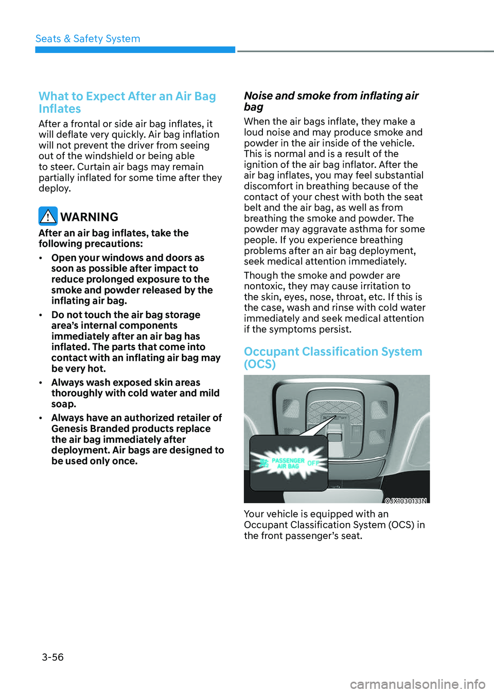 GENESIS GV70 2023 Manual Online Seats & Safety System
3-56
What to Expect After an Air Bag 
Inflates
After a frontal or side air bag inflates, it 
will deflate very quickly. Air bag inflation 
will not prevent the driver from seeing