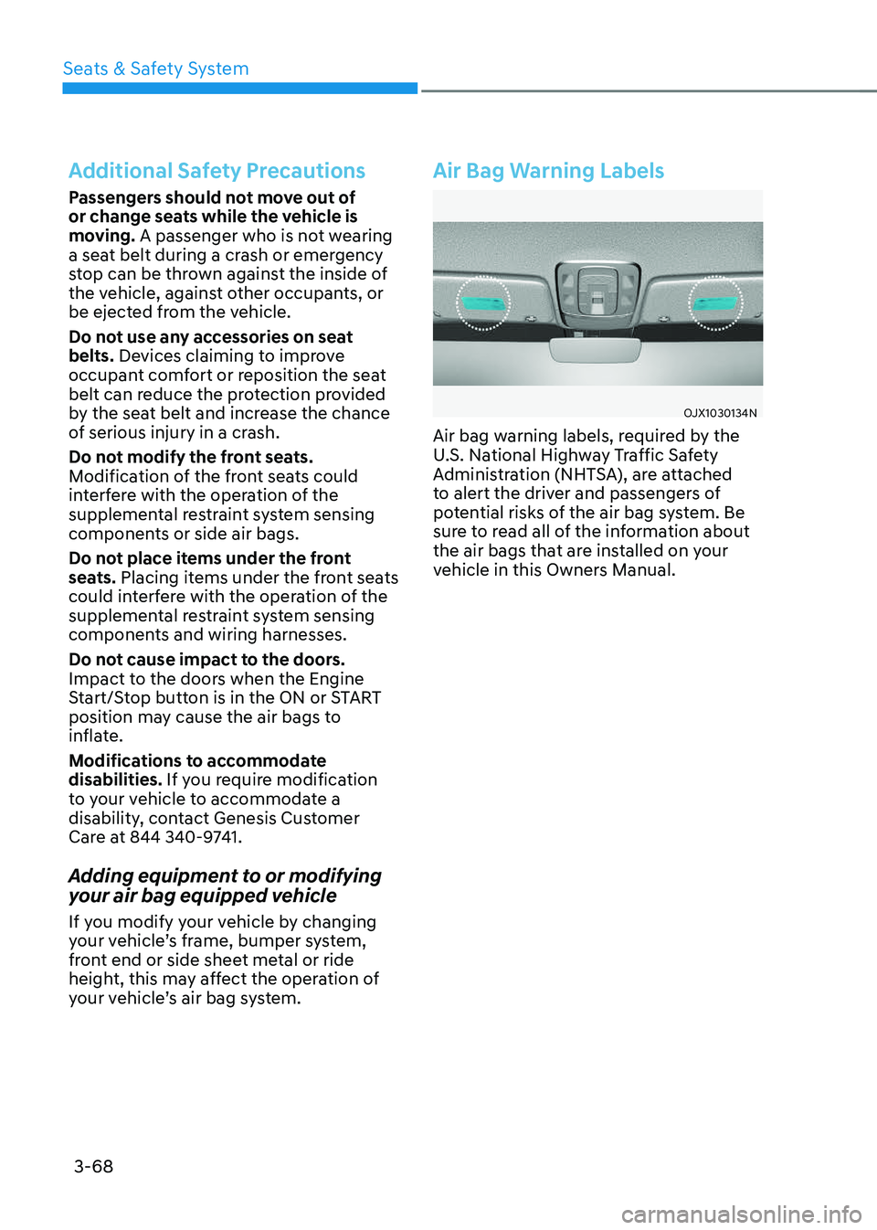 GENESIS GV70 2023 Owners Manual Seats & Safety System
3-68
Additional Safety Precautions
Passengers should not move out of
or change seats while the vehicle is
moving. A passenger who is not wearing
a seat belt during a crash or GENESIS GV70 2023 Owners Manual Seats & Safety System
3-68
Additional Safety Precautions
Passengers should not move out of
or change seats while the vehicle is
moving. A passenger who is not wearing
a seat belt during a crash or