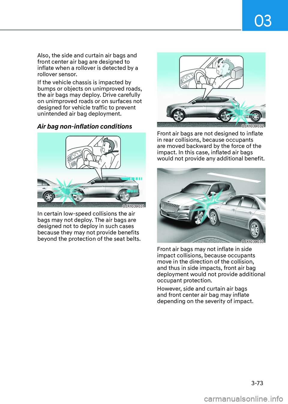 GENESIS GV80 2023 Owners Manual 03
3-73
Also, the side and curtain air bags and
front center air bag are designed to
inflate when a rollover is detected by a
rollover sensor.
If the vehicle chassis is impacted by
bumps or object GENESIS GV80 2023 Owners Manual 03
3-73
Also, the side and curtain air bags and
front center air bag are designed to
inflate when a rollover is detected by a
rollover sensor.
If the vehicle chassis is impacted by
bumps or object