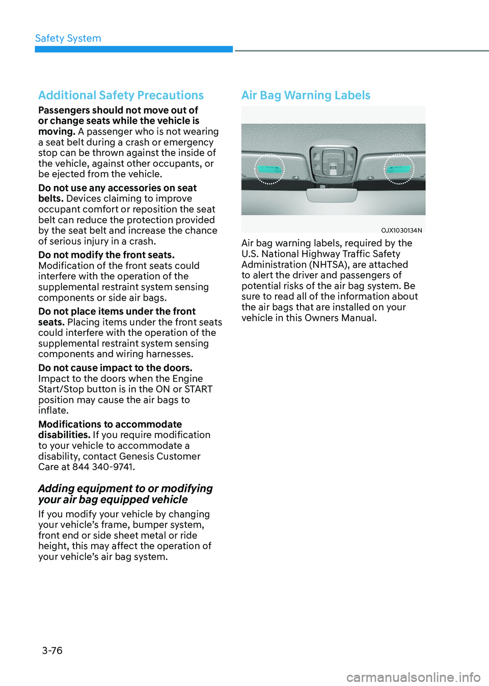 GENESIS GV80 2023 Owners Manual Safety System
3 -76
Additional Safety Precautions
Passengers should not move out of
or change seats while the vehicle is
moving. A passenger who is not wearing
a seat belt during a crash or emergen GENESIS GV80 2023 Owners Manual Safety System
3 -76
Additional Safety Precautions
Passengers should not move out of
or change seats while the vehicle is
moving. A passenger who is not wearing
a seat belt during a crash or emergen