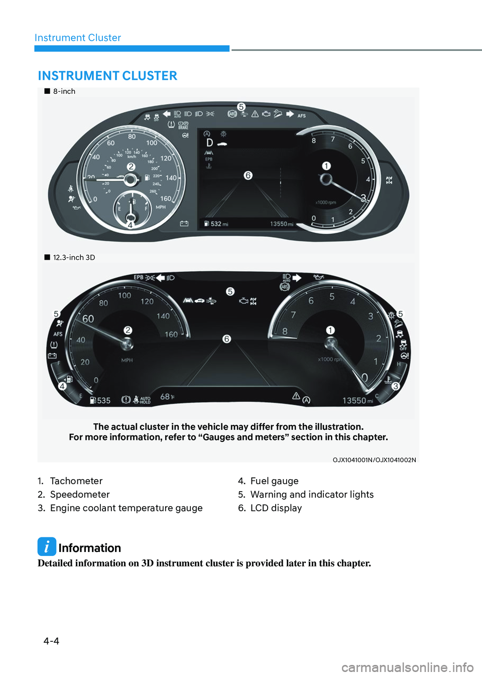 GENESIS GV80 2023  Owners Manual 4-4
Instrument Cluster
 Information
Detailed information on 3D instrument cluster is provided later in this chapter.
		 