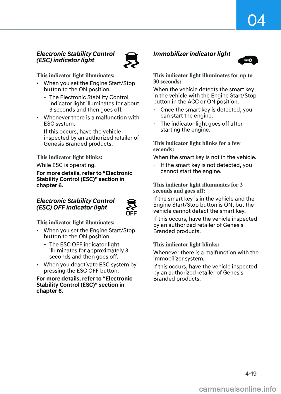 GENESIS GV80 2023 Owners Manual 04
4-19
Electronic Stability Control
(ESC) indicator light
This indicator light illuminates:
• When you set the Engine Start/Stop
button to the ON position.
-The Electronic Stability Control
ind GENESIS GV80 2023 Owners Manual 04
4-19
Electronic Stability Control
(ESC) indicator light
This indicator light illuminates:
• When you set the Engine Start/Stop
button to the ON position.
-The Electronic Stability Control
ind