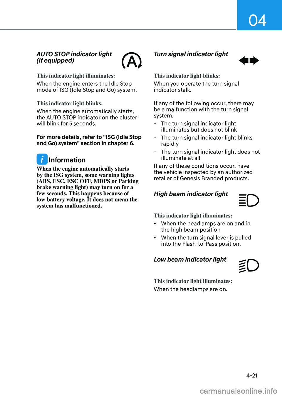 GENESIS GV80 2023 Owners Manual 04
4-21
AUTO STOP indicator light
(if equipped)
This indicator light illuminates:
When the engine enters the Idle Stop
mode of ISG (Idle Stop and Go) system.
This indicator light blinks:
When the e GENESIS GV80 2023 Owners Manual 04
4-21
AUTO STOP indicator light
(if equipped)
This indicator light illuminates:
When the engine enters the Idle Stop
mode of ISG (Idle Stop and Go) system.
This indicator light blinks:
When the e