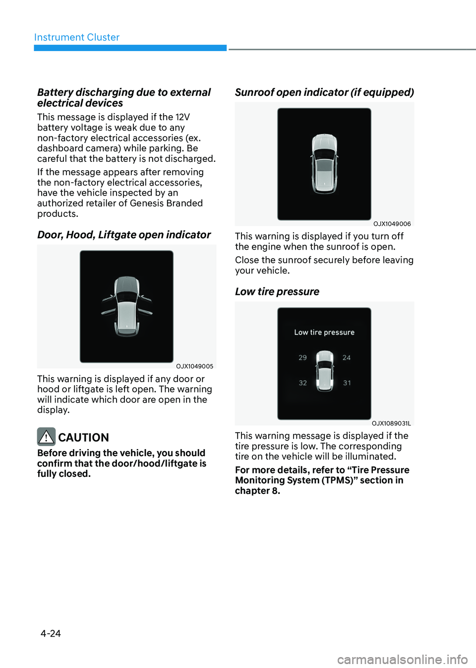 GENESIS GV80 2023 Owners Manual Instrument Cluster
4-24
Battery discharging due to external
electrical devices
This message is displayed if the 12V
battery voltage is weak due to any
non-factory electrical accessories (ex.
dashb GENESIS GV80 2023 Owners Manual Instrument Cluster
4-24
Battery discharging due to external
electrical devices
This message is displayed if the 12V
battery voltage is weak due to any
non-factory electrical accessories (ex.
dashb