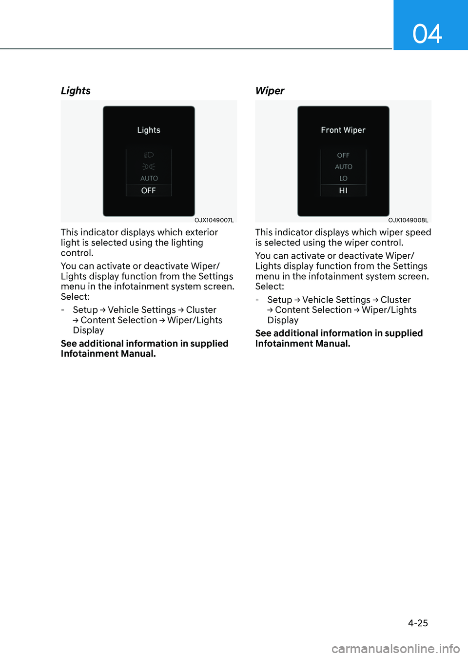 GENESIS GV80 2023 Owners Manual 04
4-25
Lights
OJX1049007LOJX1049007L
This indicator displays which exterior
light is selected using the lighting
control.
You can activate or deactivate Wiper/
Lights display function from the Sett GENESIS GV80 2023 Owners Manual 04
4-25
Lights
OJX1049007LOJX1049007L
This indicator displays which exterior
light is selected using the lighting
control.
You can activate or deactivate Wiper/
Lights display function from the Sett