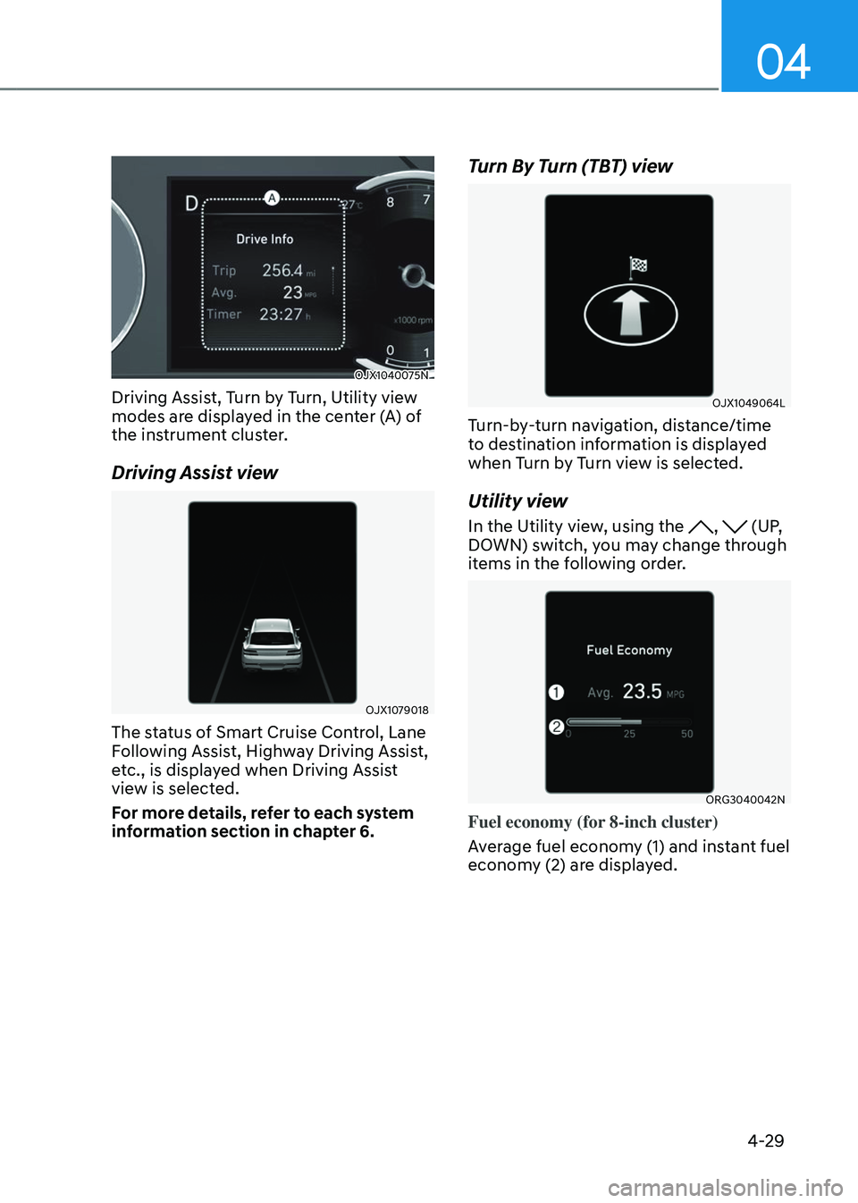 GENESIS GV80 2023 Owners Manual 04
4-29
OJX1040075NOJX1040075N
Driving Assist, Turn by Turn, Utility view
modes are displayed in the center (A) of
the instrument cluster.
Driving Assist view
OJX1079018OJX1079018
The status of Smar GENESIS GV80 2023 Owners Manual 04
4-29
OJX1040075NOJX1040075N
Driving Assist, Turn by Turn, Utility view
modes are displayed in the center (A) of
the instrument cluster.
Driving Assist view
OJX1079018OJX1079018
The status of Smar