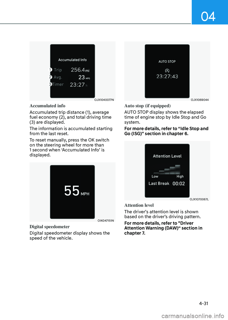 GENESIS GV80 2023 Owners Manual 04
4-31
OJX1040077NOJX1040077N
Accumulated info
Accumulated trip distance (1), average
fuel economy (2), and total driving time
(3) are displayed.
The information is accumulated starting
from the l GENESIS GV80 2023 Owners Manual 04
4-31
OJX1040077NOJX1040077N
Accumulated info
Accumulated trip distance (1), average
fuel economy (2), and total driving time
(3) are displayed.
The information is accumulated starting
from the l