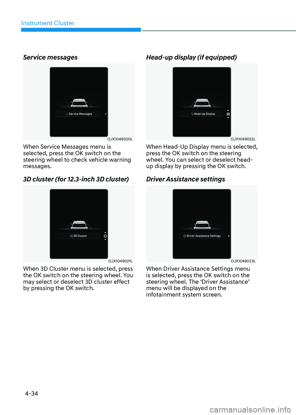 GENESIS GV80 2023 Owners Manual Instrument Cluster
4-34
Service messages
OJX1049020LOJX1049020L
When Service Messages menu is
selected, press the OK switch on the
steering wheel to check vehicle warning
messages.
3D cluster (for GENESIS GV80 2023 Owners Manual Instrument Cluster
4-34
Service messages
OJX1049020LOJX1049020L
When Service Messages menu is
selected, press the OK switch on the
steering wheel to check vehicle warning
messages.
3D cluster (for