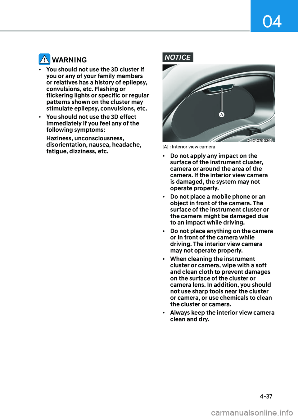 GENESIS GV80 2023 Owners Manual 04
4-37
WARNING
• You should not use the 3D cluster if
you or any of your family members
or relatives has a history of epilepsy,
convulsions, etc. Flashing or
flickering lights or specific or r GENESIS GV80 2023 Owners Manual 04
4-37
WARNING
• You should not use the 3D cluster if
you or any of your family members
or relatives has a history of epilepsy,
convulsions, etc. Flashing or
flickering lights or specific or r