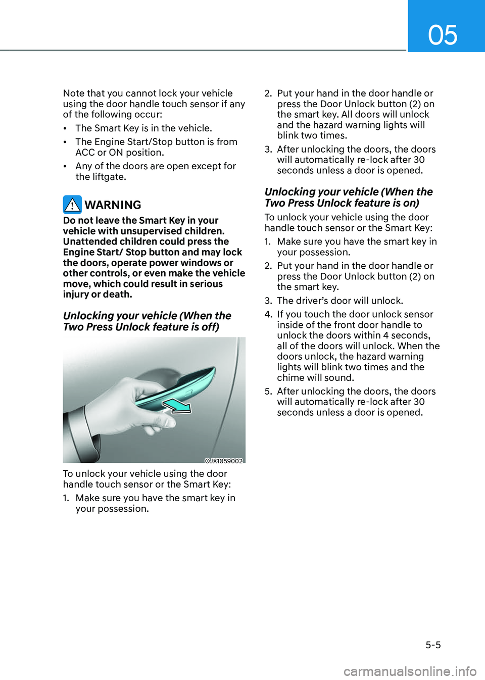 GENESIS GV80 2023  Owners Manual 05
5-5
Note that you cannot lock your vehicle 
using the door handle touch sensor if any 
of the following occur:
• The Smart Key is in the vehicle.
• The Engine Start/Stop button is from 
ACC or 