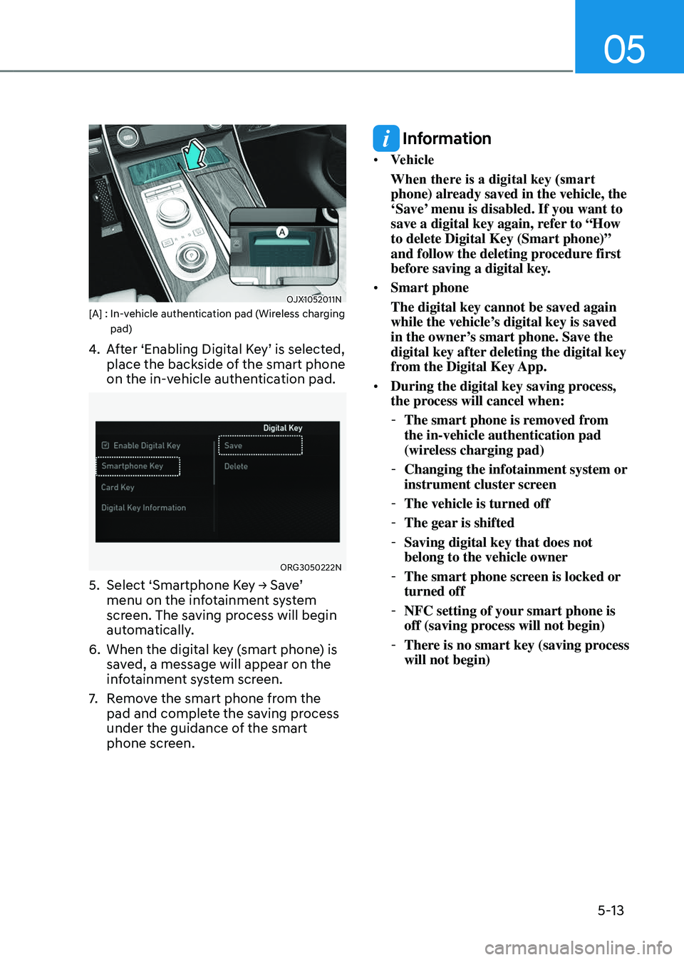 GENESIS GV80 2023  Owners Manual 05
5-13
OJX1052011NOJX1052011N[A] :  In-vehicle authentication pad (Wireless charging pad)
4. After ‘Enabling Digital Key’ is selected, 
place the backside of the smart phone 
on the in-vehicle au