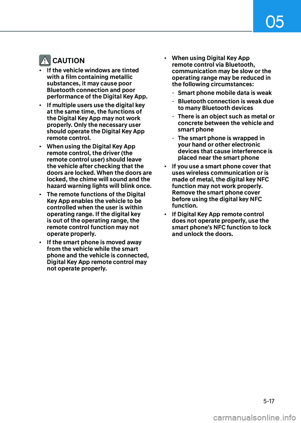 GENESIS GV80 2023 Owners Manual 05
5-17
CAUTION
• If the vehicle windows are tinted
with a film containing metallic
substances, it may cause poor
Bluetooth connection and poor
performance of the Digital Key App.
• If multip GENESIS GV80 2023 Owners Manual 05
5-17
CAUTION
• If the vehicle windows are tinted
with a film containing metallic
substances, it may cause poor
Bluetooth connection and poor
performance of the Digital Key App.
• If multip