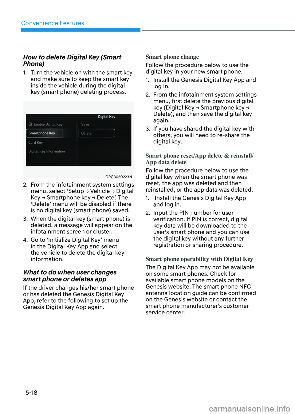 GENESIS GV80 2023 Owners Manual Convenience Features
5-18
How to delete Digital Key (Smart
Phone)
1. Turn the vehicle on with the smart key
and make sure to keep the smart key
inside the vehicle during the digital
key (smart pho GENESIS GV80 2023 Owners Manual Convenience Features
5-18
How to delete Digital Key (Smart
Phone)
1. Turn the vehicle on with the smart key
and make sure to keep the smart key
inside the vehicle during the digital
key (smart pho