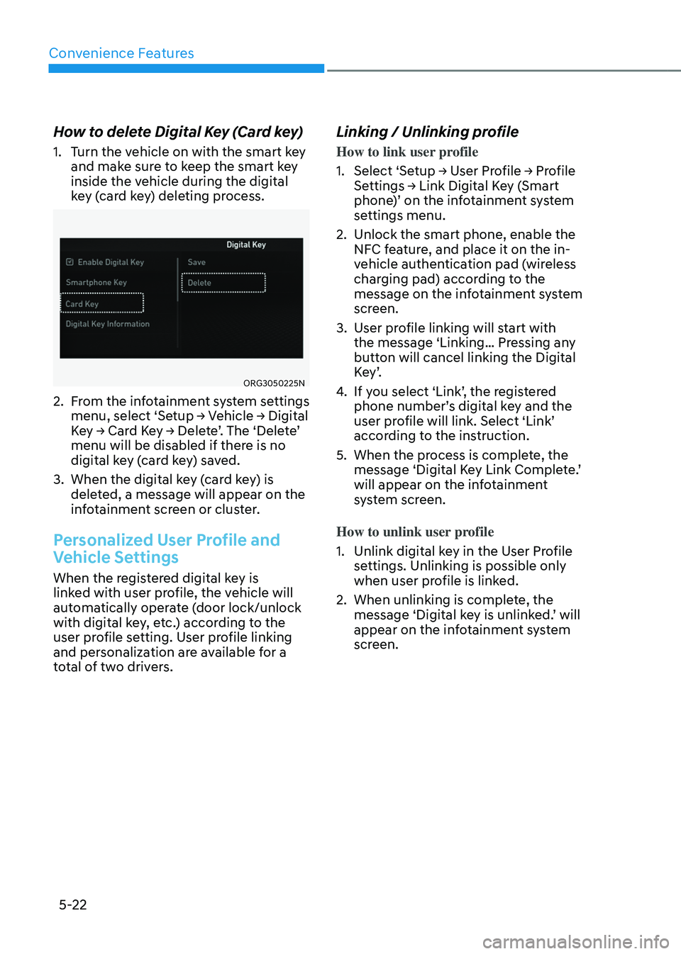 GENESIS GV80 2023 Owners Manual Convenience Features
5-22
How to delete Digital Key (Card key)
1. Turn the vehicle on with the smart key
and make sure to keep the smart key
inside the vehicle during the digital
key (card key) del GENESIS GV80 2023 Owners Manual Convenience Features
5-22
How to delete Digital Key (Card key)
1. Turn the vehicle on with the smart key
and make sure to keep the smart key
inside the vehicle during the digital
key (card key) del