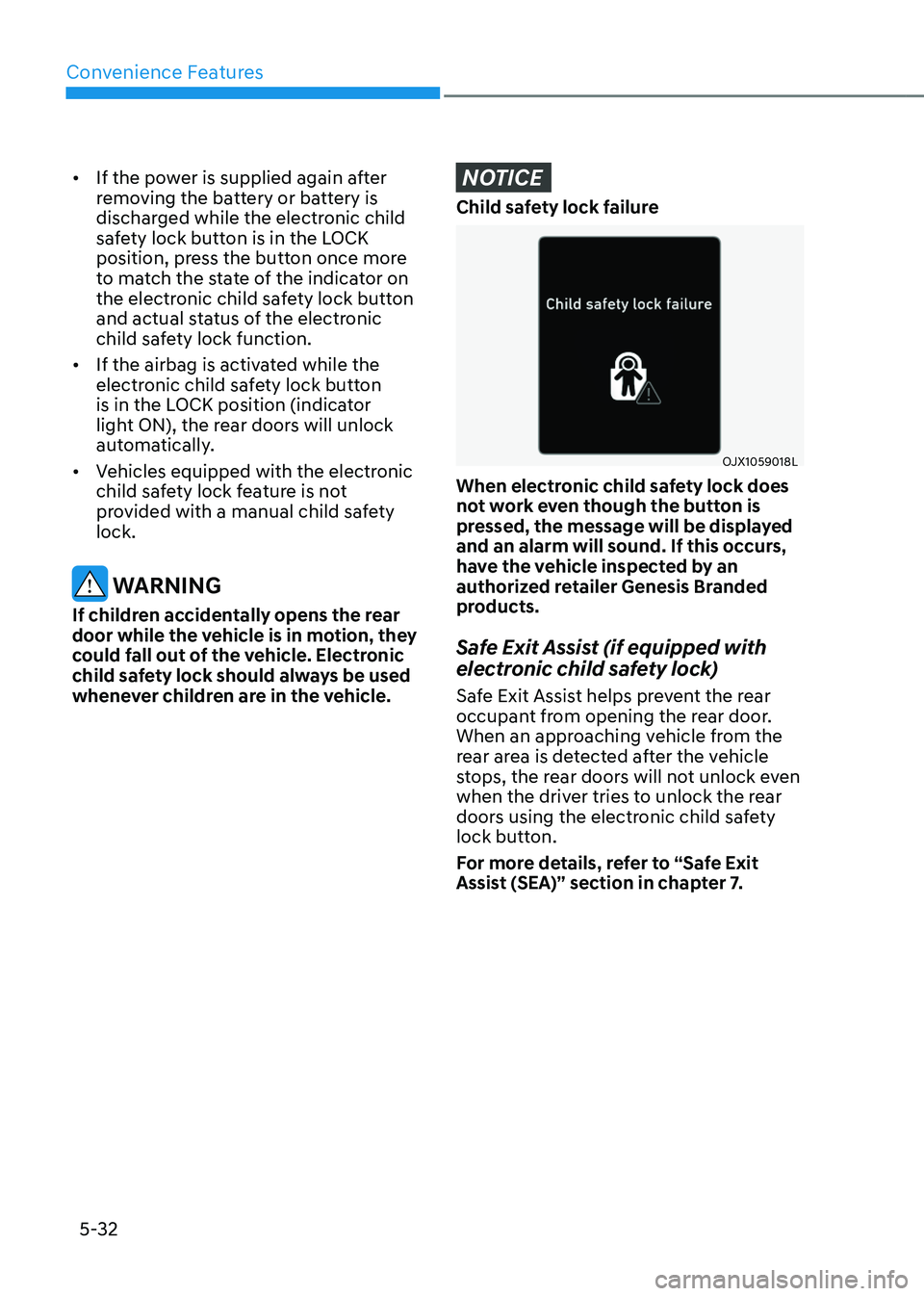 GENESIS GV80 2023 Owners Manual Convenience Features
5-32
• If the power is supplied again after
removing the battery or battery is
discharged while the electronic child
safety lock button is in the LOCK
position, press the bu GENESIS GV80 2023 Owners Manual Convenience Features
5-32
• If the power is supplied again after
removing the battery or battery is
discharged while the electronic child
safety lock button is in the LOCK
position, press the bu