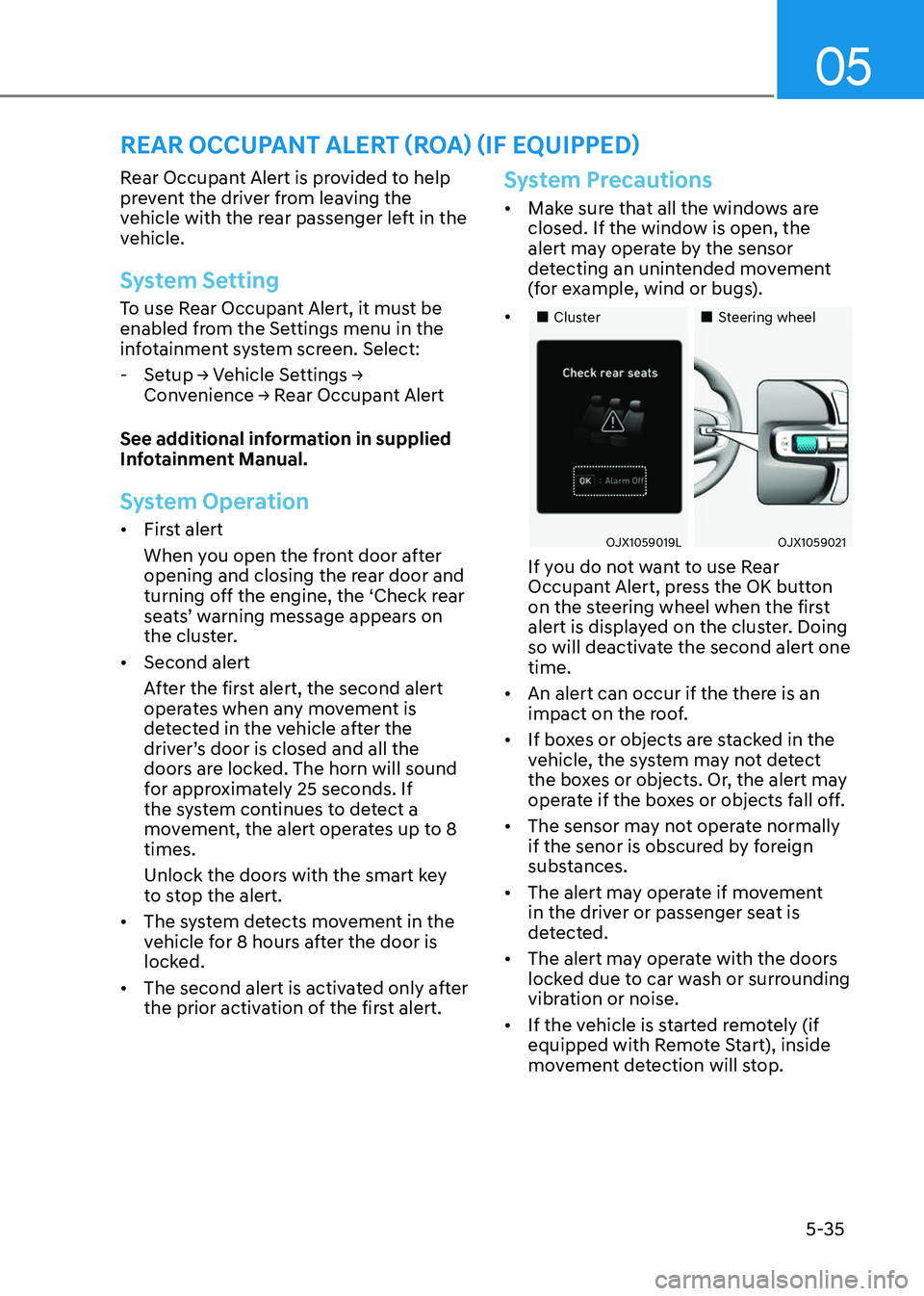 GENESIS GV80 2023 Owners Manual 05
5-35
Rear Occupant Alert is provided to help
prevent the driver from leaving the
vehicle with the rear passenger left in the
vehicle.
System Setting
To use Rear Occupant Alert, it must be
enabl GENESIS GV80 2023 Owners Manual 05
5-35
Rear Occupant Alert is provided to help
prevent the driver from leaving the
vehicle with the rear passenger left in the
vehicle.
System Setting
To use Rear Occupant Alert, it must be
enabl