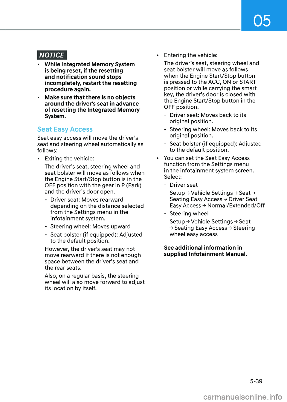 GENESIS GV80 2023 Owners Manual 05
5-39
NOTICE
• While Integrated Memory System
is being reset, if the resetting
and notification sound stops
incompletely, restart the resetting
procedure again.
• Make sure that there is no GENESIS GV80 2023 Owners Manual 05
5-39
NOTICE
• While Integrated Memory System
is being reset, if the resetting
and notification sound stops
incompletely, restart the resetting
procedure again.
• Make sure that there is no