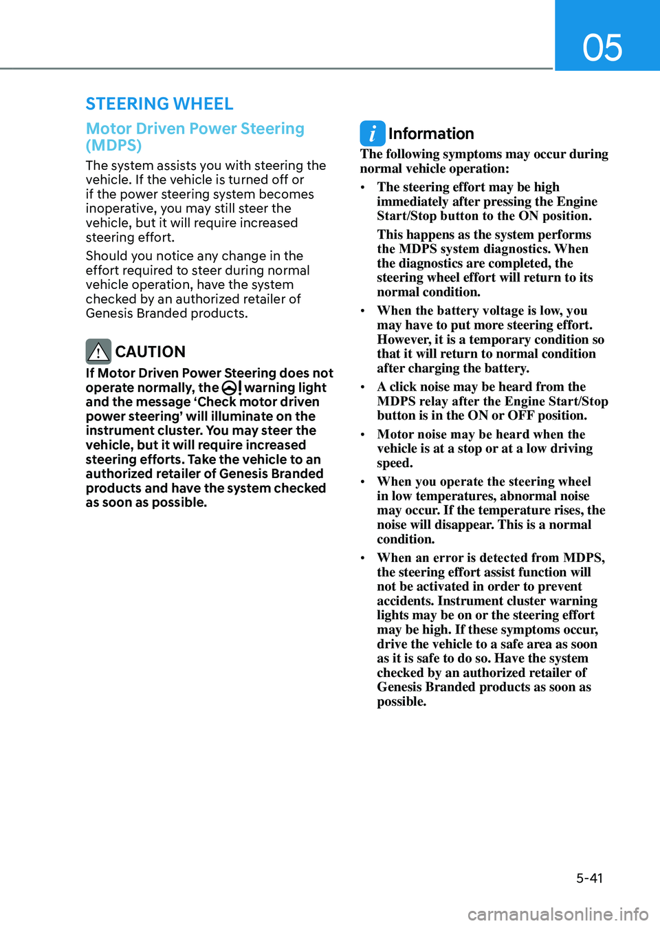 GENESIS GV80 2023 Owners Manual 05
5-41
STEERING WHEEL
Motor Driven Power Steering
(MDPS)
The system assists you with steering the
vehicle. If the vehicle is turned off or
if the power steering system becomes
inoperative, you ma GENESIS GV80 2023 Owners Manual 05
5-41
STEERING WHEEL
Motor Driven Power Steering
(MDPS)
The system assists you with steering the
vehicle. If the vehicle is turned off or
if the power steering system becomes
inoperative, you ma
