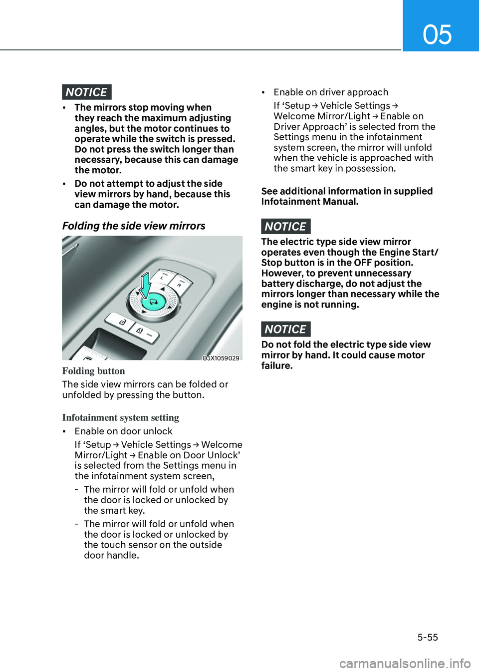 GENESIS GV80 2023 Owners Manual 05
5-55
NOTICE
• The mirrors stop moving when
they reach the maximum adjusting
angles, but the motor continues to
operate while the switch is pressed.
Do not press the switch longer than
necess GENESIS GV80 2023 Owners Manual 05
5-55
NOTICE
• The mirrors stop moving when
they reach the maximum adjusting
angles, but the motor continues to
operate while the switch is pressed.
Do not press the switch longer than
necess