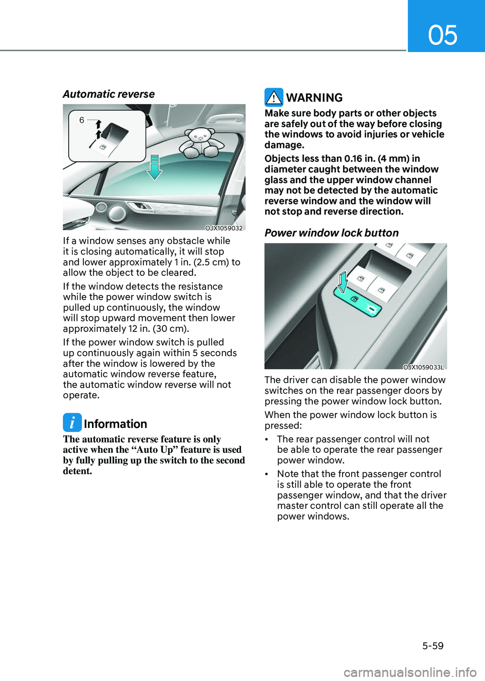 GENESIS GV80 2023 Owners Manual 05
5-59
Automatic reverse
OJX1059032OJX1059032
If a window senses any obstacle while
it is closing automatically, it will stop
and lower approximately 1 in. (2.5 cm) to
allow the object to be clear GENESIS GV80 2023 Owners Manual 05
5-59
Automatic reverse
OJX1059032OJX1059032
If a window senses any obstacle while
it is closing automatically, it will stop
and lower approximately 1 in. (2.5 cm) to
allow the object to be clear