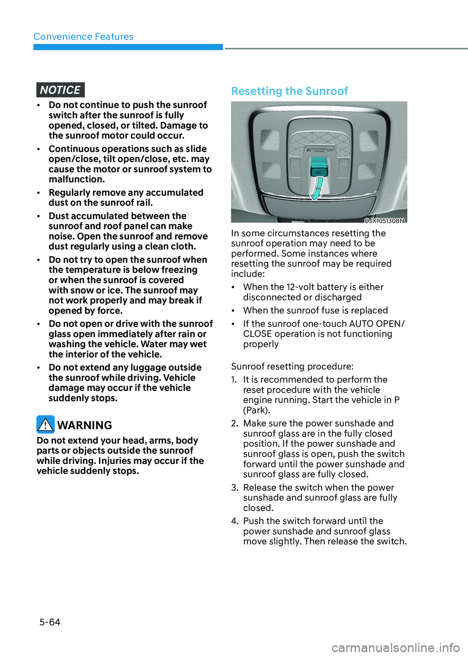 GENESIS GV80 2023 Owners Manual Convenience Features
5-64
NOTICE
• Do not continue to push the sunroof
switch after the sunroof is fully
opened, closed, or tilted. Damage to
the sunroof motor could occur.
• Continuous operati GENESIS GV80 2023 Owners Manual Convenience Features
5-64
NOTICE
• Do not continue to push the sunroof
switch after the sunroof is fully
opened, closed, or tilted. Damage to
the sunroof motor could occur.
• Continuous operati