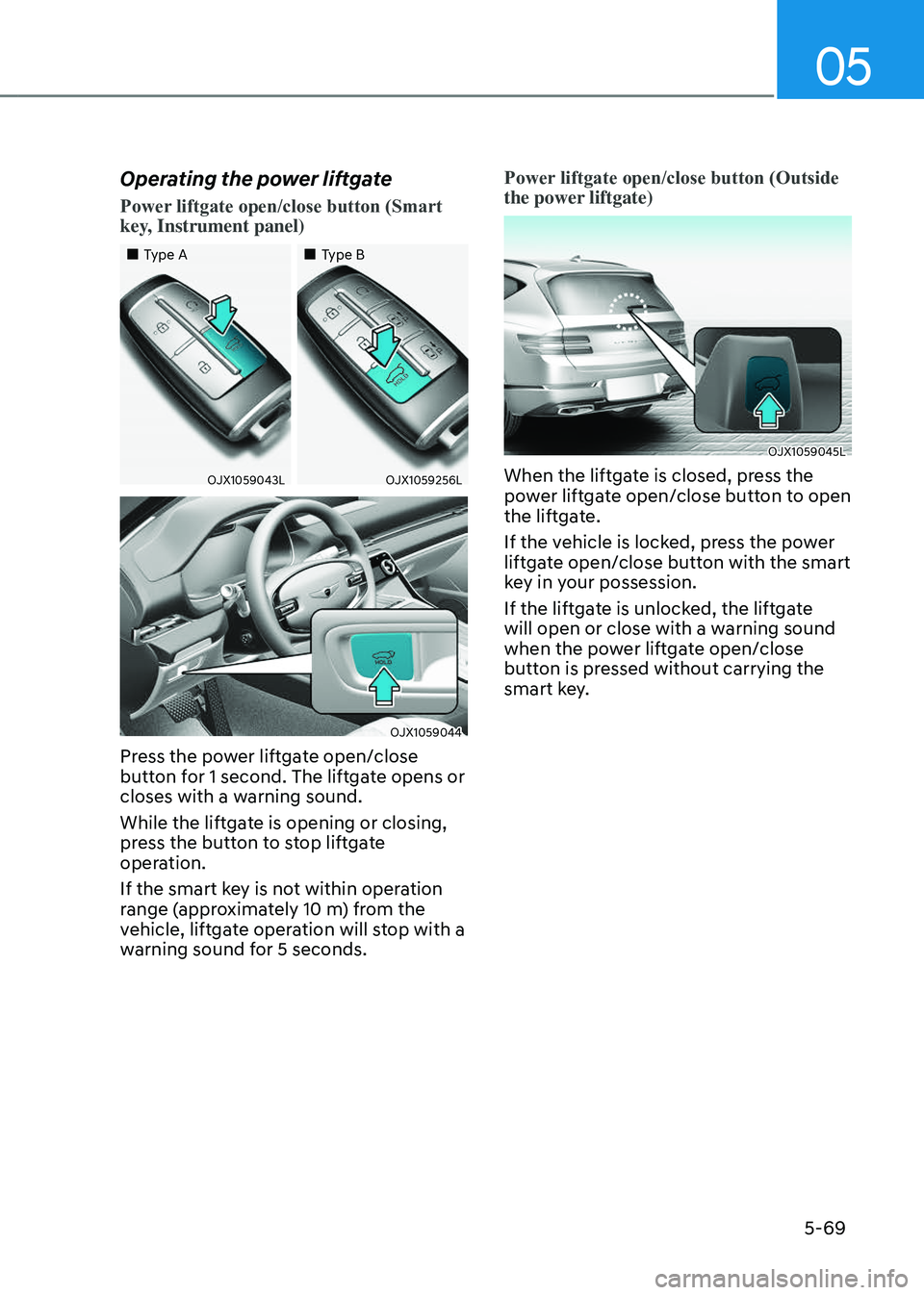 GENESIS GV80 2023  Owners Manual 05
5-69
Operating the power liftgate
Power liftgate open/close button (Smart 
key, Instrument panel)
		 