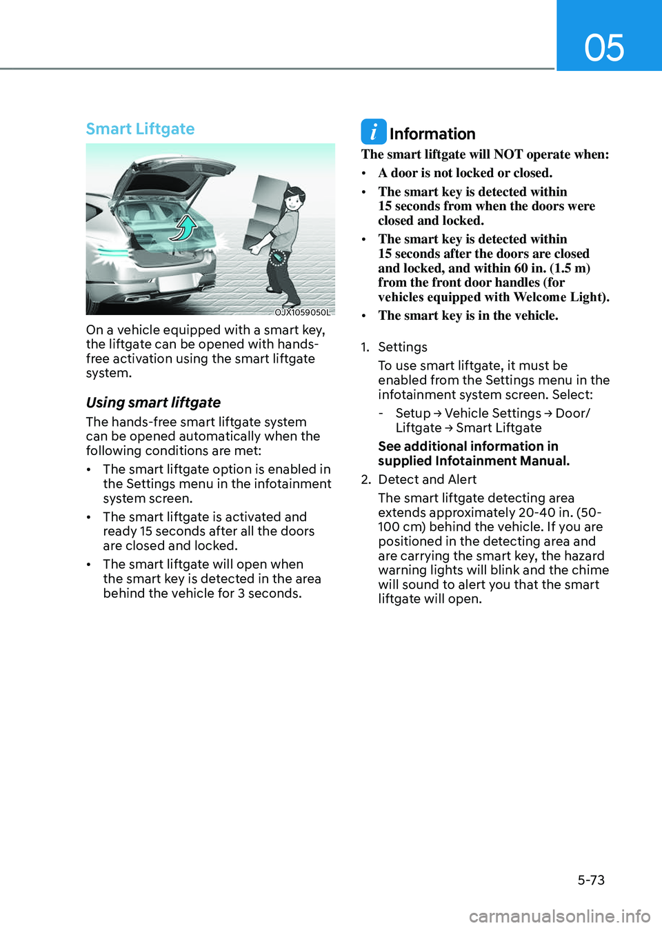GENESIS GV80 2023  Owners Manual 05
5-73
Smart Liftgate
OJX1059050LOJX1059050L
On a vehicle equipped with a smart key, 
the liftgate can be opened with hands-
free activation using the smart liftgate 
system.
Using smart liftgate
The