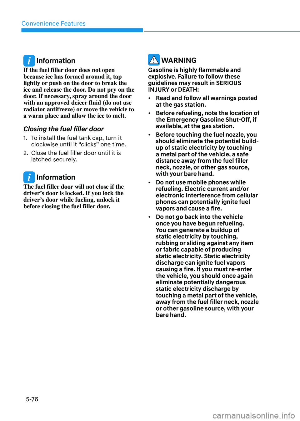 GENESIS GV80 2023  Owners Manual Convenience Features
5 -76
 Information
If the fuel filler door does not open 
because ice has formed around it, tap 
lightly or push on the door to break the 
ice and release the door. Do not pry on 