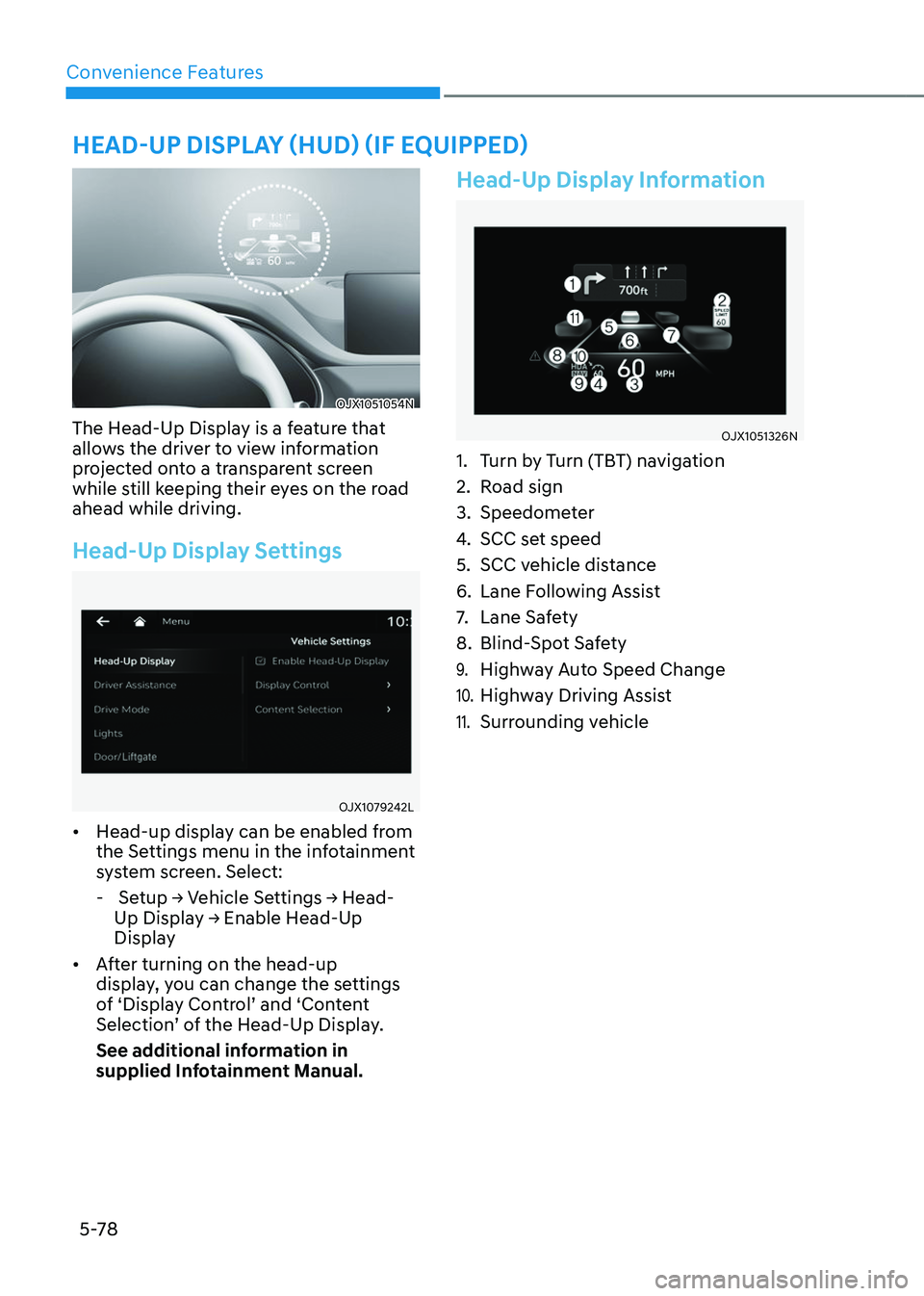 GENESIS GV80 2023  Owners Manual Convenience Features
5-78
OJX1051054NOJX1051054N
The Head-Up Display is a feature that 
allows the driver to view information 
projected onto a transparent screen 
while still keeping their eyes on th
