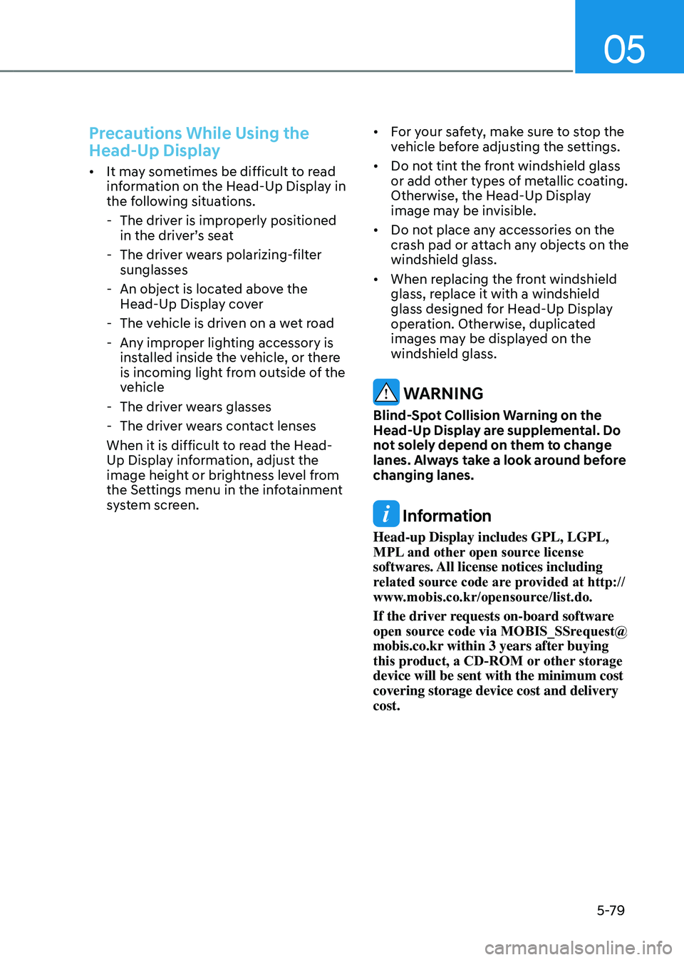 GENESIS GV80 2023  Owners Manual 05
5-79
Precautions While Using the 
Head-Up Display
• It may sometimes be difficult to read 
information on the Head-Up Display in 
the following situations.
 -The driver is improperly positioned 

