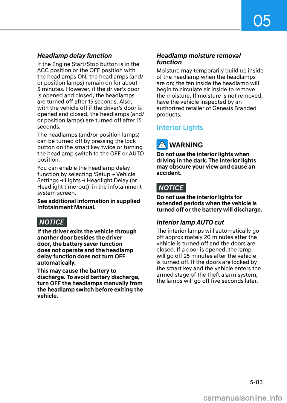 GENESIS GV80 2023  Owners Manual 05
5-83
Headlamp delay function
If the Engine Start/Stop button is in the 
ACC position or the OFF position with 
the headlamps ON, the headlamps (and/
or position lamps) remain on for about 
5 minute