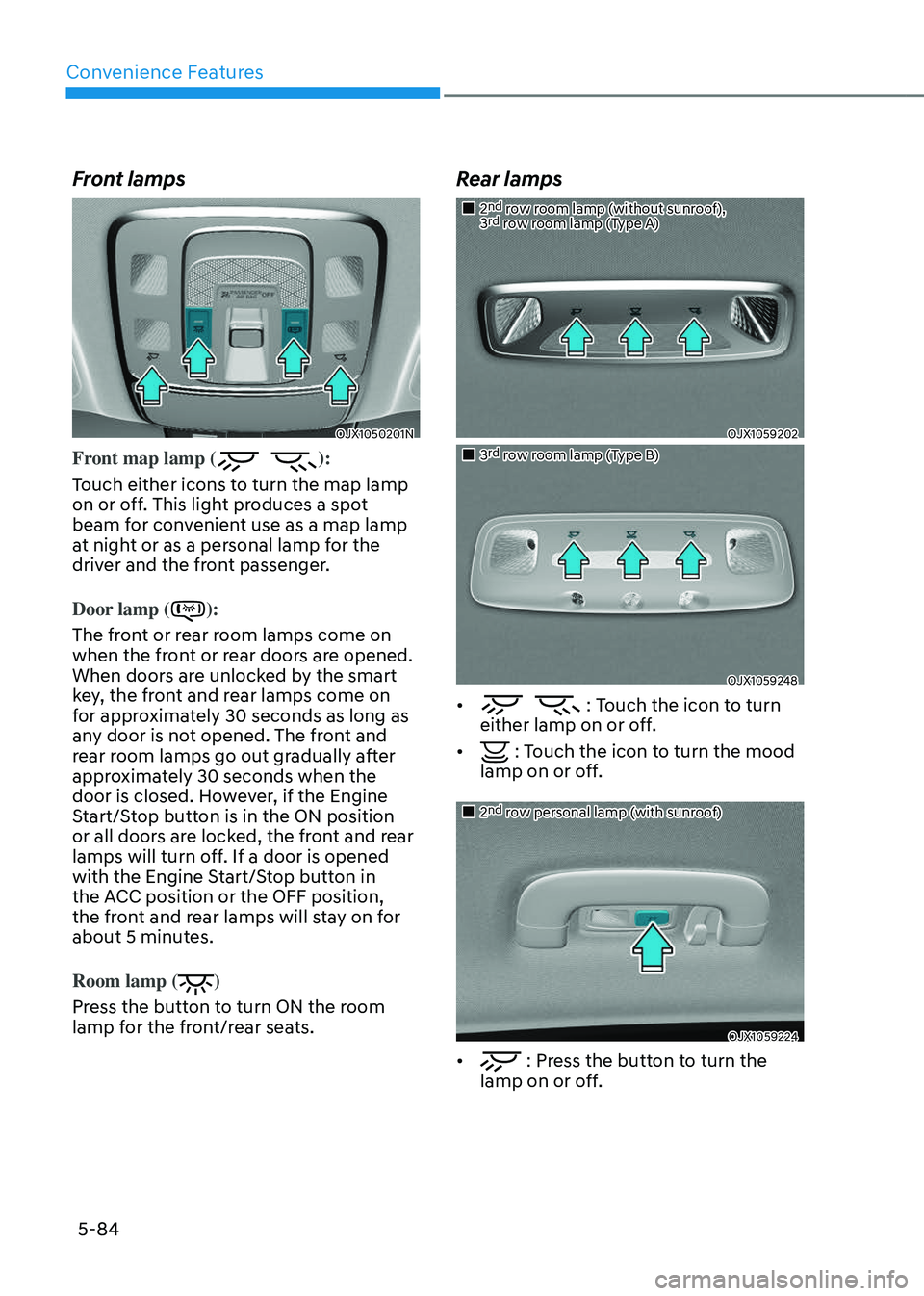 GENESIS GV80 2023  Owners Manual Convenience Features
5-84
Front lamps
OJX1050201NOJX1050201N
Front map lamp ():
Touch either icons to turn the map lamp 
on or off. This light produces a spot 
beam for convenient use as a map lamp 
a