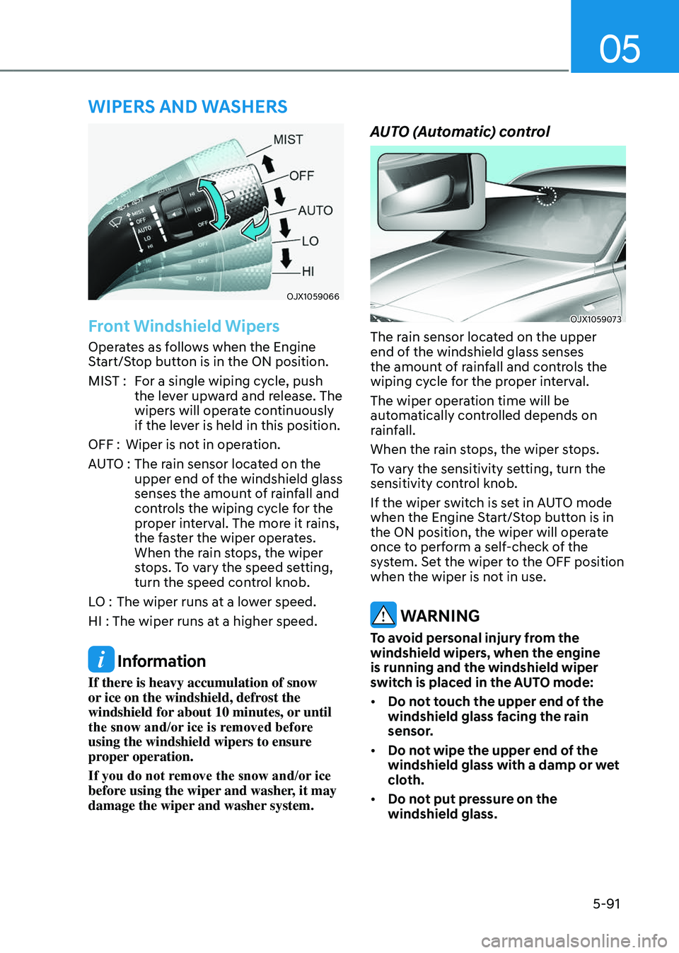 GENESIS GV80 2023  Owners Manual 05
5-91
WIPERS AND WASHERS
OJX1059066OJX1059066
Front Windshield Wipers
Operates as follows when the Engine 
Start/Stop button is in the ON position.
MIST :For a single wiping cycle, push 
the lever u