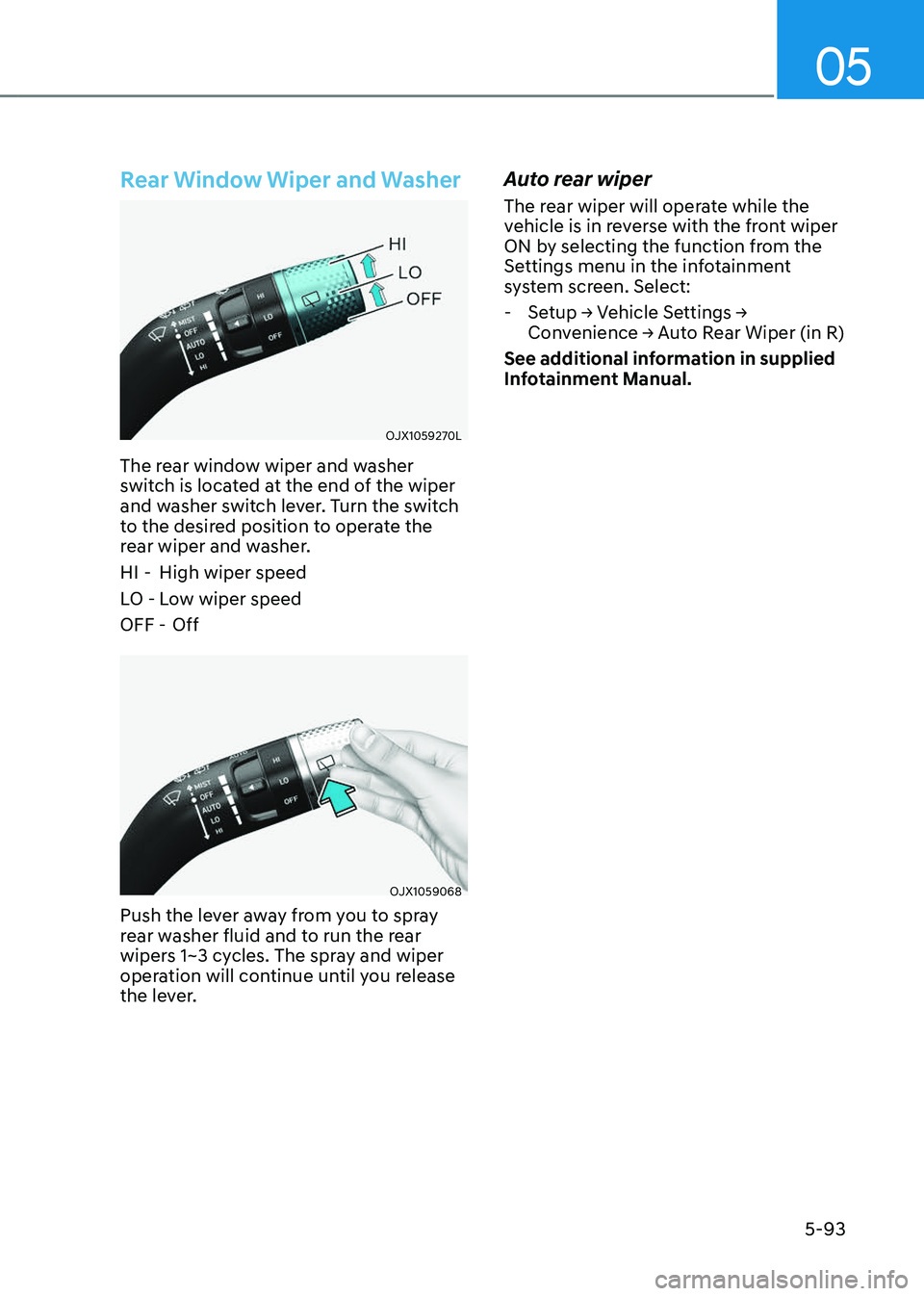 GENESIS GV80 2023  Owners Manual 05
5-93
Rear Window Wiper and Washer
OJX1059270LOJX1059270L
The rear window wiper and washer 
switch is located at the end of the wiper 
and washer switch lever. Turn the switch 
to the desired positi