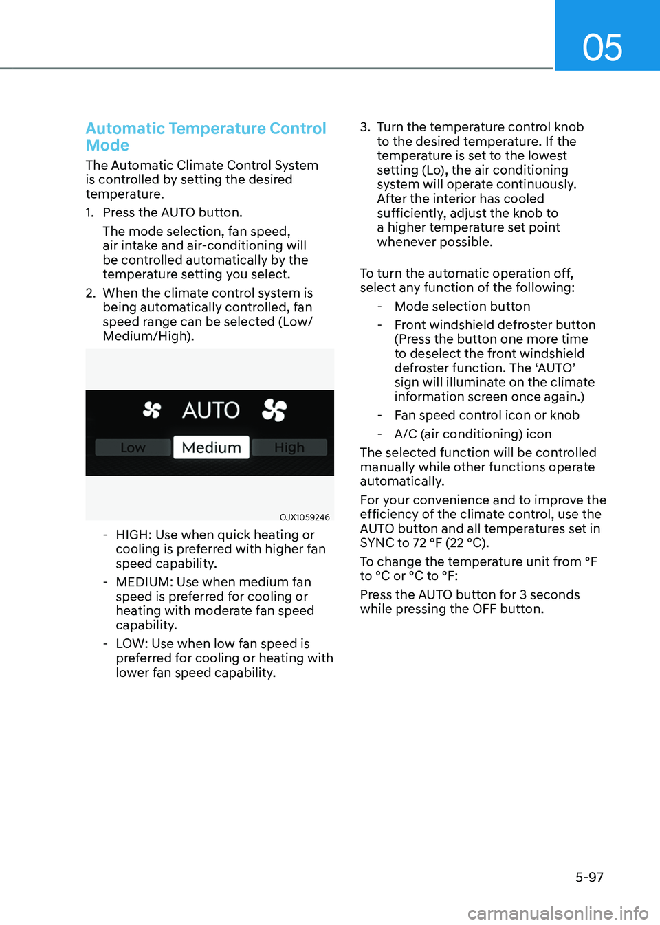 GENESIS GV80 2023  Owners Manual 05
5-97
Automatic Temperature Control 
Mode
The Automatic Climate Control System 
is controlled by setting the desired 
temperature.
1. Press the AUTO button.
The mode selection, fan speed, 
air intak