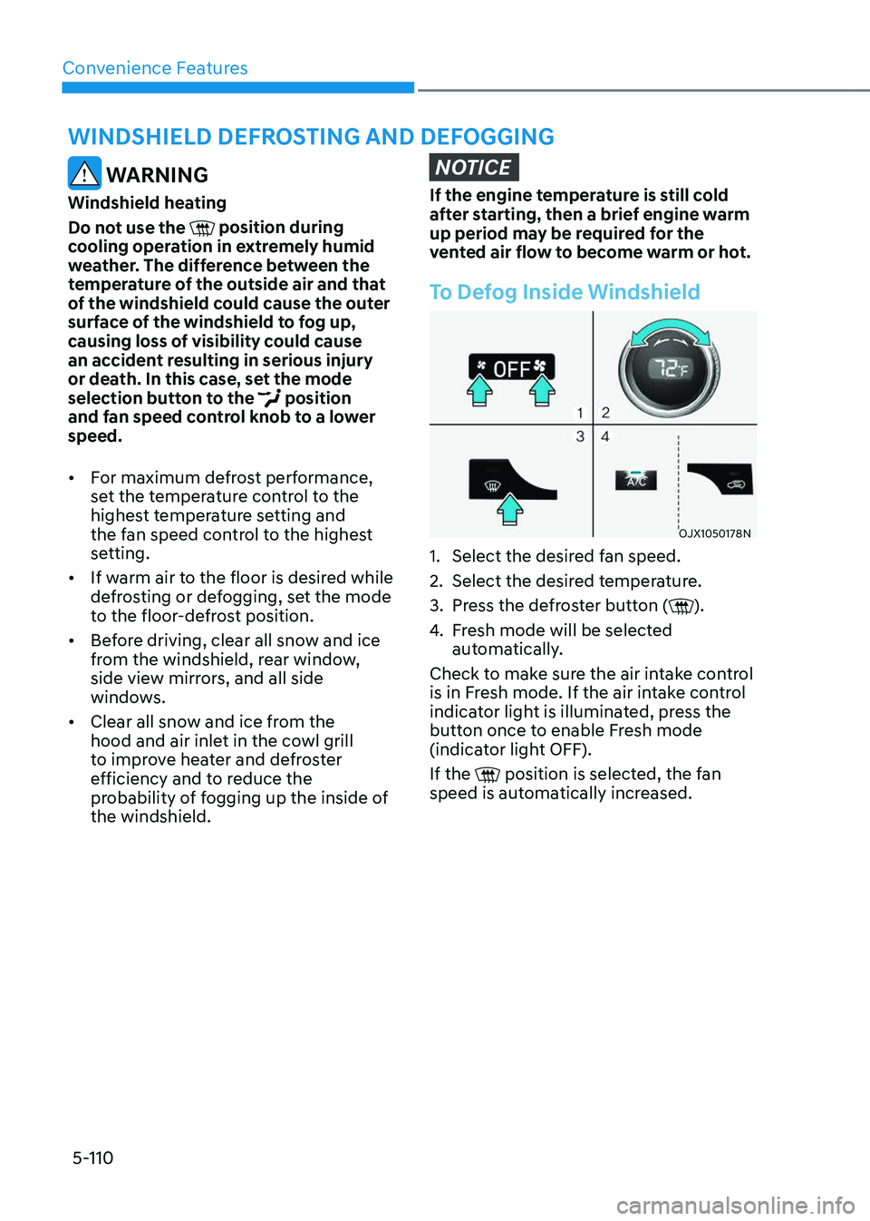 GENESIS GV80 2023 Owners Manual Convenience Features
5-110
WINDSHIELD DEFROSTING AND DEFOGGING
WARNING
Windshield heating
Do not use the
position during cooling operation in extremely humid
weather. The difference between the
t GENESIS GV80 2023 Owners Manual Convenience Features
5-110
WINDSHIELD DEFROSTING AND DEFOGGING
WARNING
Windshield heating
Do not use the
position during cooling operation in extremely humid
weather. The difference between the
t