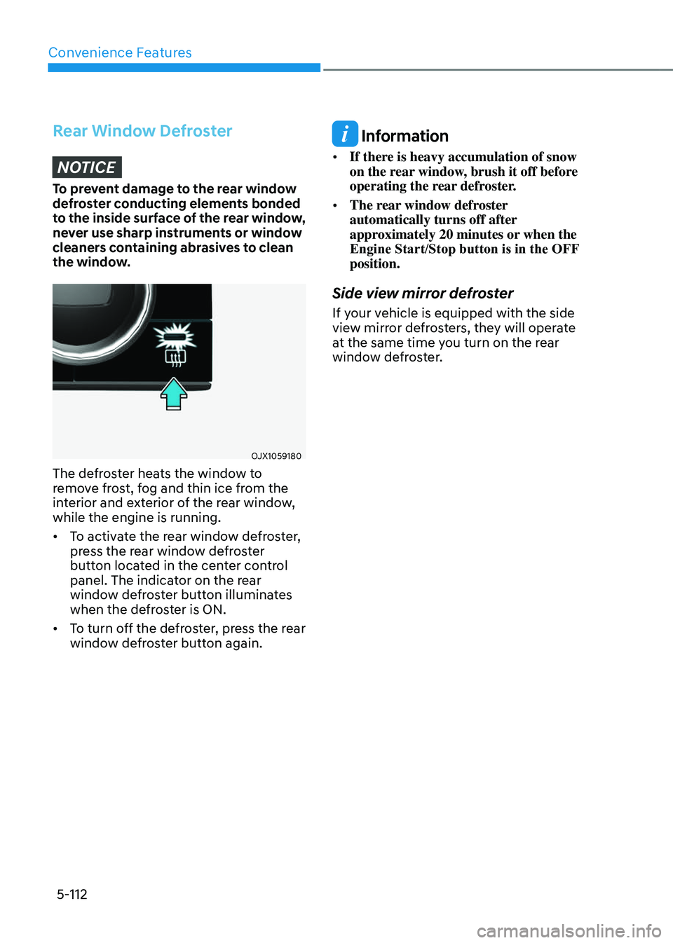 GENESIS GV80 2023 Owners Manual Convenience Features
5-112
Rear Window DefrosterNOTICE
To prevent damage to the rear window
defroster conducting elements bonded
to the inside surface of the rear window,
never use sharp instrument GENESIS GV80 2023 Owners Manual Convenience Features
5-112
Rear Window DefrosterNOTICE
To prevent damage to the rear window
defroster conducting elements bonded
to the inside surface of the rear window,
never use sharp instrument