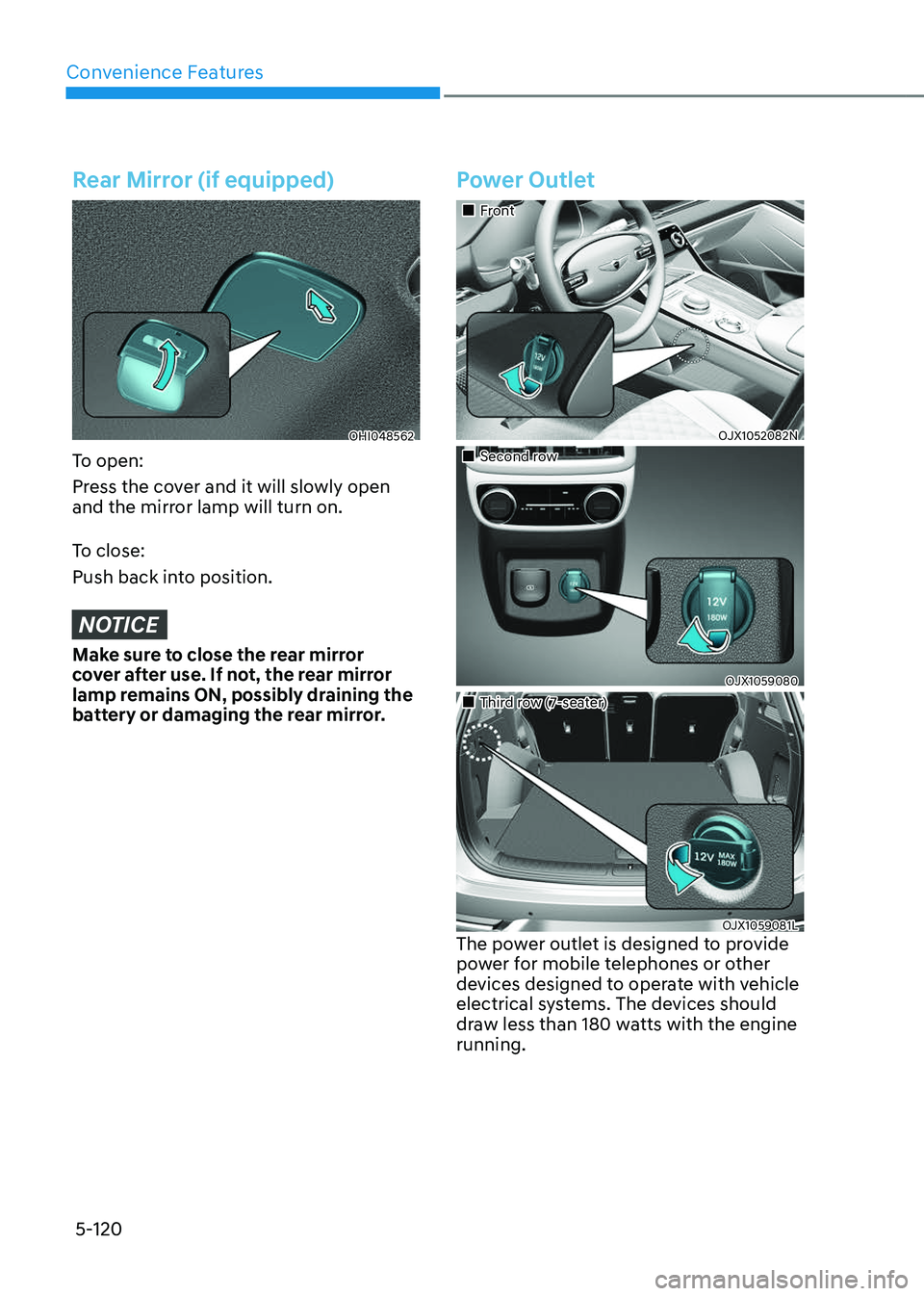 GENESIS GV80 2023  Owners Manual Convenience Features
5-120
Rear Mirror (if equipped)
OHI048562OHI048562
To open:
Press the cover and it will slowly open 
and the mirror lamp will turn on.
To close:
Push back into position.
NOTICE
Ma