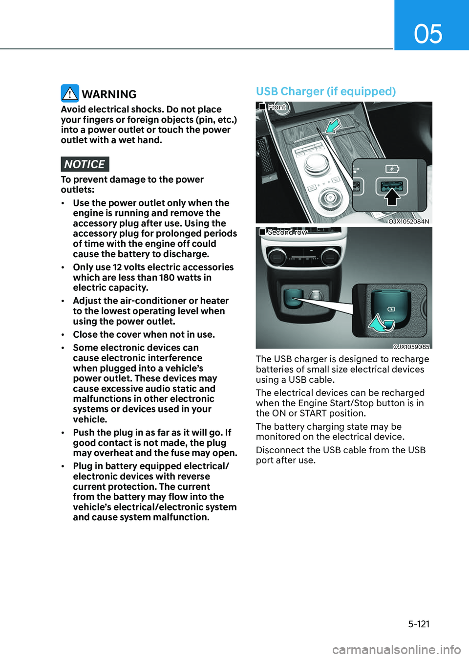 GENESIS GV80 2023  Owners Manual 05
5-121
 WARNING
Avoid electrical shocks. Do not place 
your fingers or foreign objects (pin, etc.) 
into a power outlet or touch the power 
outlet with a wet hand.
NOTICE
To prevent damage to the po