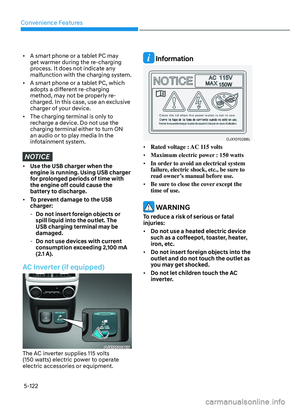 GENESIS GV80 2023  Owners Manual Convenience Features
5-122
• A smart phone or a tablet PC may 
get warmer during the re-charging 
process. It does not indicate any 
malfunction with the charging system.
• A smart phone or a tabl