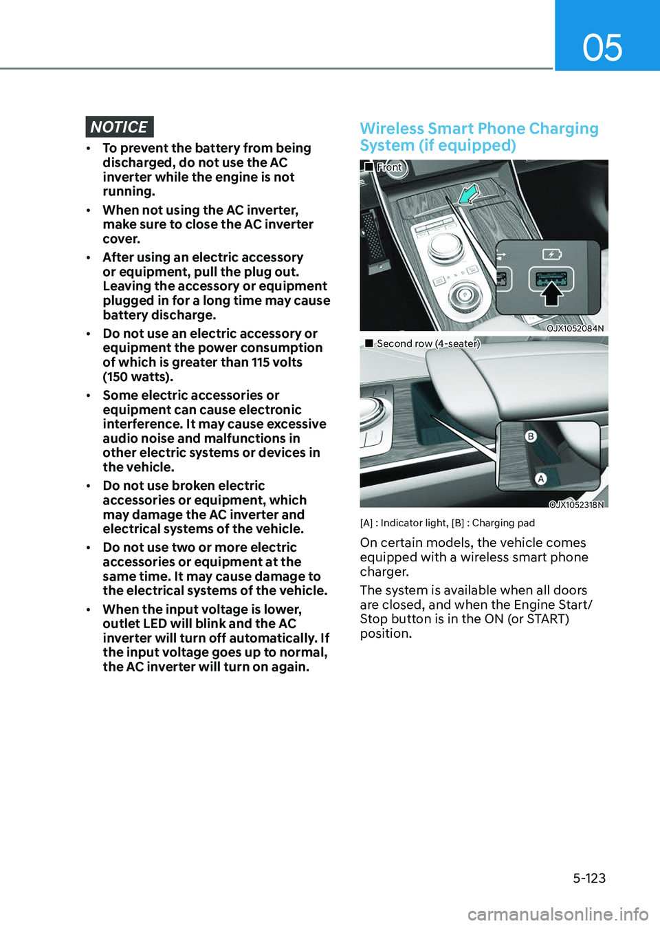 GENESIS GV80 2023  Owners Manual 05
5-123
NOTICE
• To prevent the battery from being 
discharged, do not use the AC 
inverter while the engine is not 
running.
• When not using the AC inverter, 
make sure to close the AC inverter