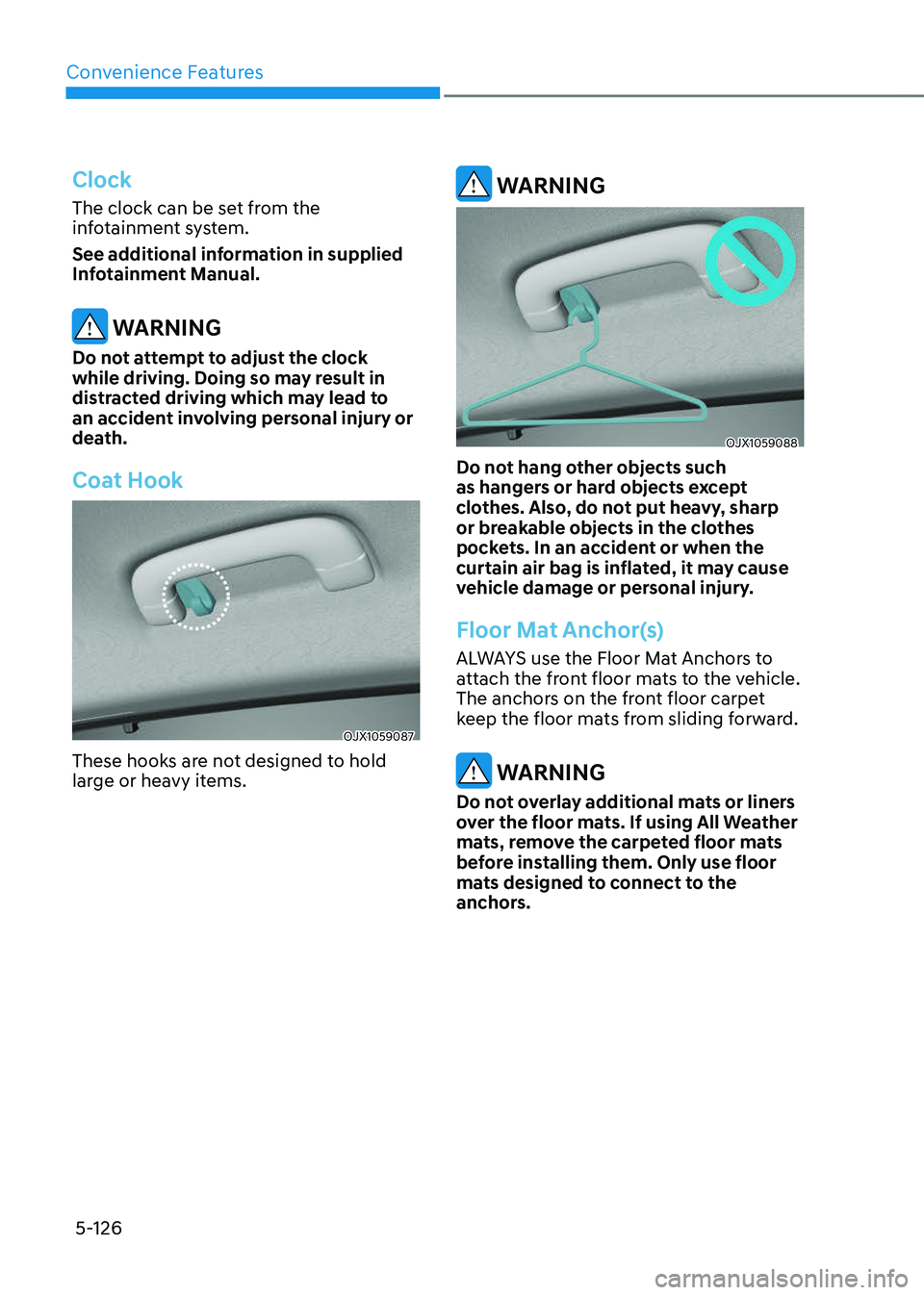 GENESIS GV80 2023  Owners Manual Convenience Features
5-126
Clock
The clock can be set from the 
infotainment system.
See additional information in supplied 
Infotainment Manual.
 WARNING
Do not attempt to adjust the clock 
while dri