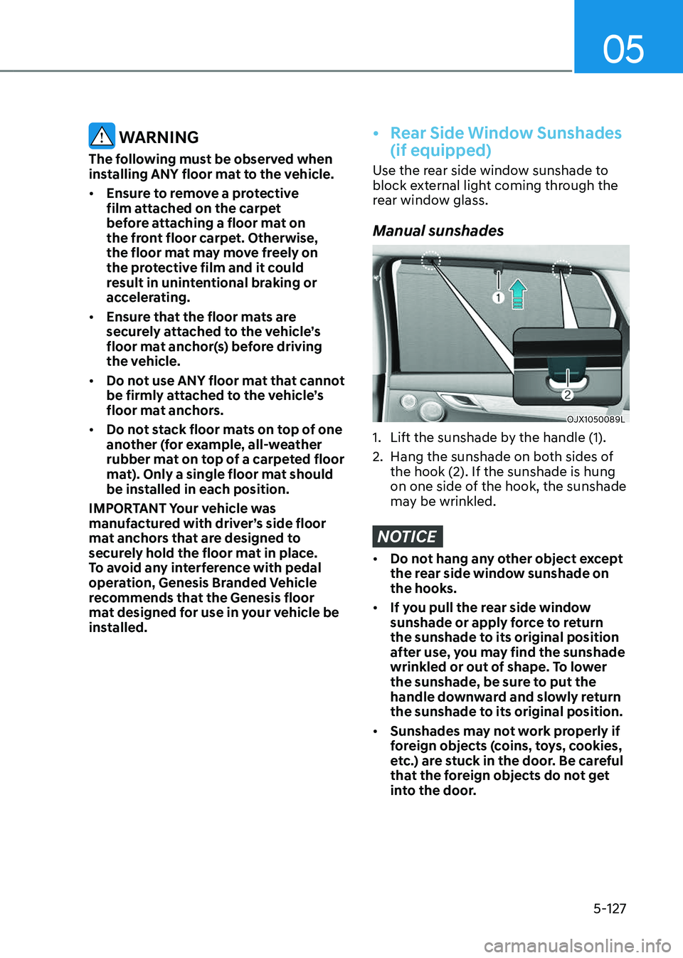 GENESIS GV80 2023 Owners Manual 05
5-127
WARNING
The following must be observed when
installing ANY floor mat to the vehicle.
• Ensure to remove a protective
film attached on the carpet
before attaching a floor mat on
the fro GENESIS GV80 2023 Owners Manual 05
5-127
WARNING
The following must be observed when
installing ANY floor mat to the vehicle.
• Ensure to remove a protective
film attached on the carpet
before attaching a floor mat on
the fro