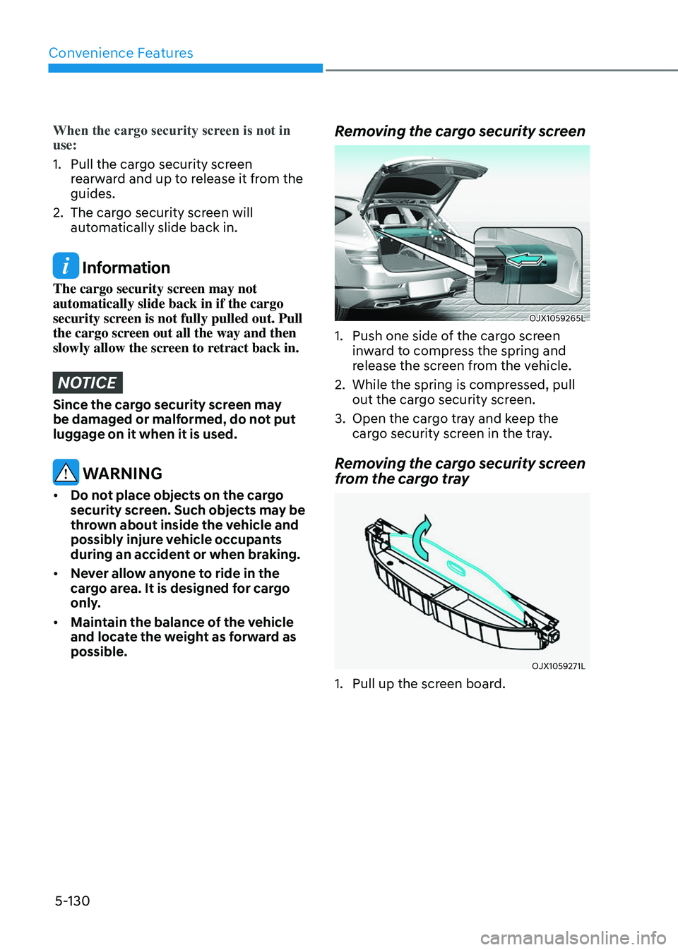 GENESIS GV80 2023  Owners Manual Convenience Features
5-130
When the cargo security screen is not in 
use:
1. Pull the cargo security screen 
rearward and up to release it from the 
guides.
2. The cargo security screen will 
automati