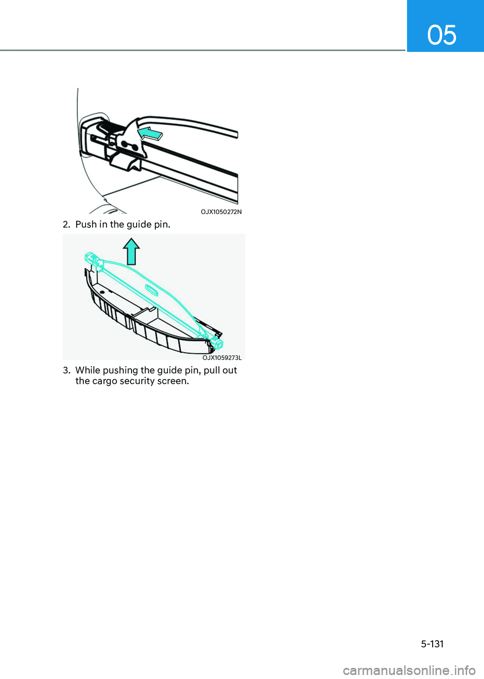 GENESIS GV80 2023  Owners Manual 05
5-131
OJX1050272NOJX1050272N
2. Push in the guide pin.
OJX1059273LOJX1059273L
3. While pushing the guide pin, pull out 
the cargo security screen.   