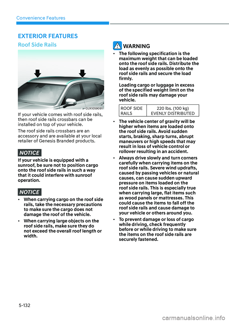 GENESIS GV80 2023  Owners Manual Convenience Features
5-132
EXTERIOR FEATURES
Roof Side Rails
OJX1059091OJX1059091
If your vehicle comes with roof side rails, 
then roof side rails crossbars can be 
installed on top of your vehicle.
